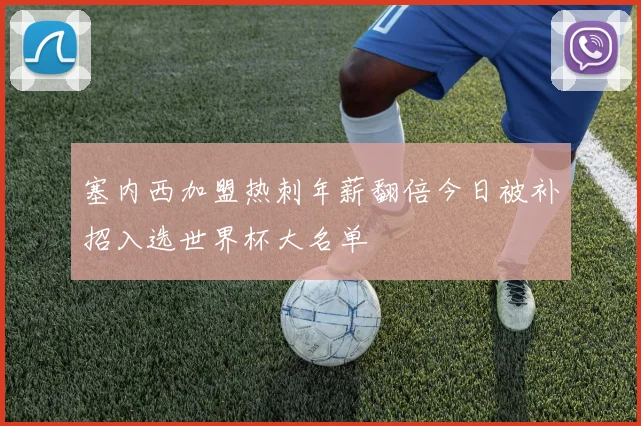 塞内西加盟热刺年薪翻倍今日被补招入选世界杯大名单