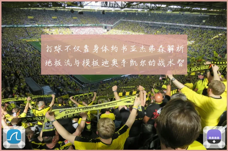 打球不仅靠身体约书亚杰弗森解析地板流与模板迪奥李凯尔的战术智慧